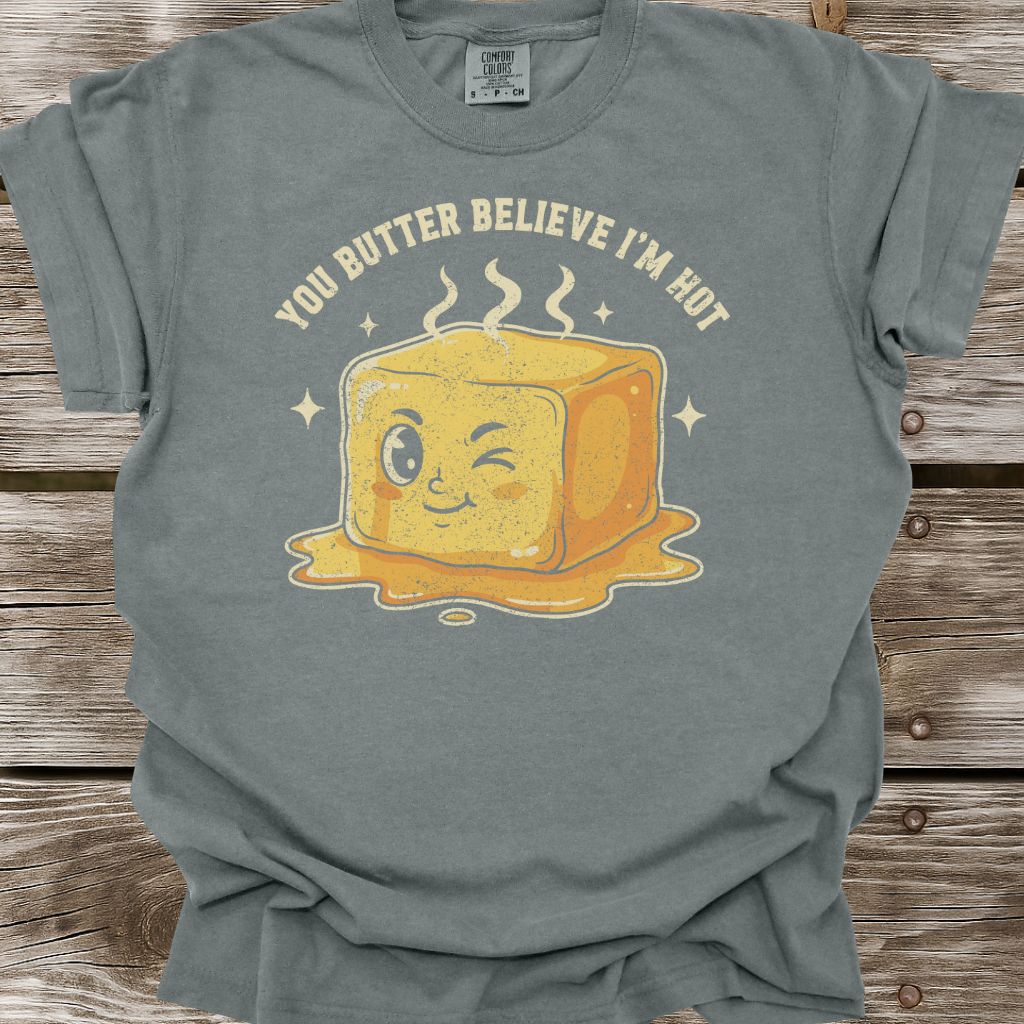 You Butter Believe I'm Hot T-Shirt