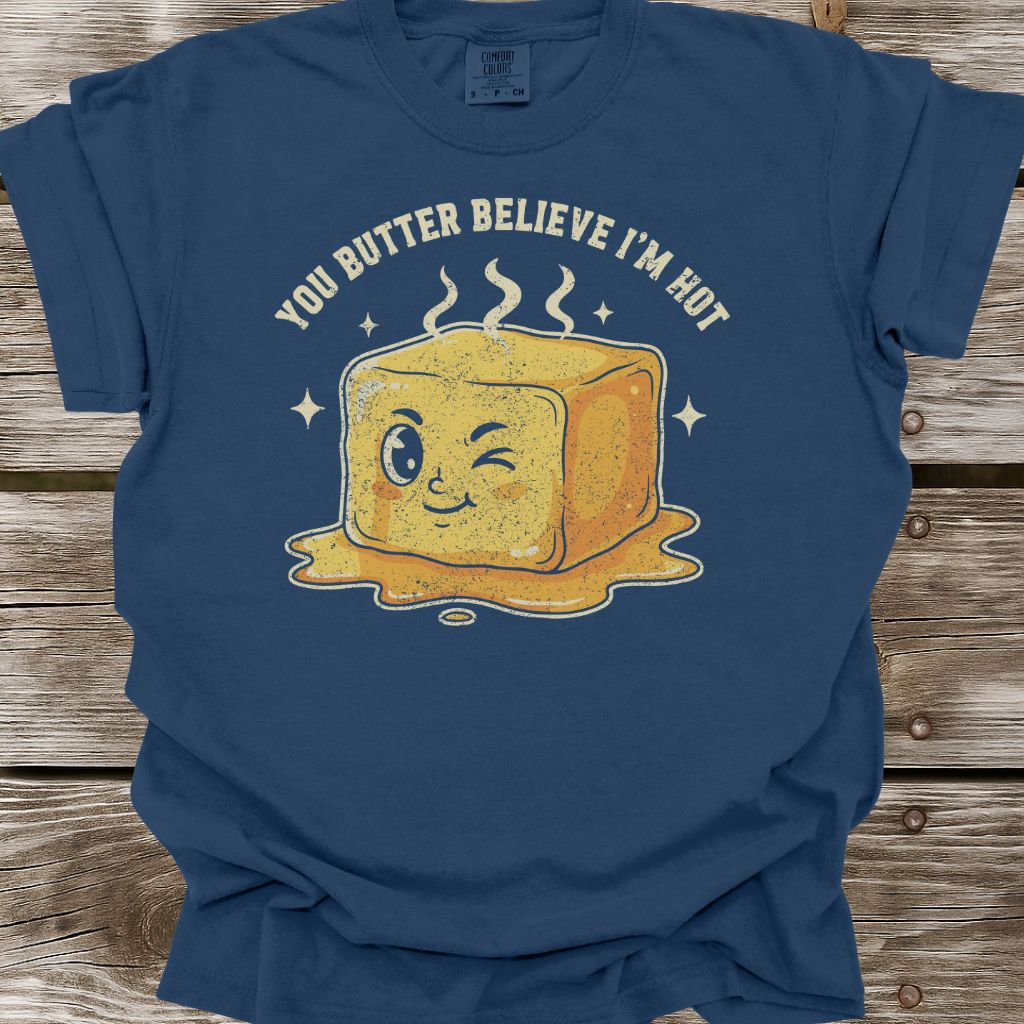 You Butter Believe I'm Hot T-Shirt