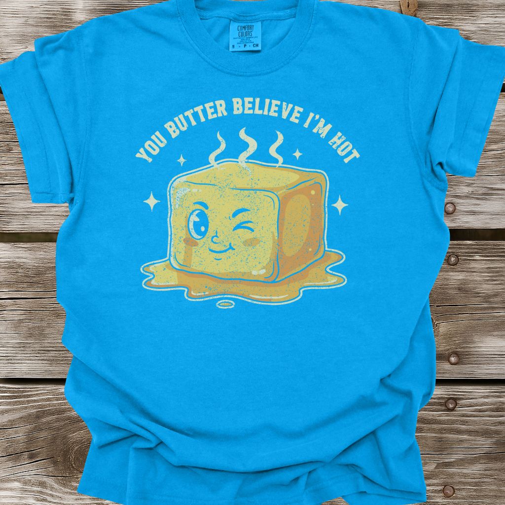 You Butter Believe I'm Hot T-Shirt