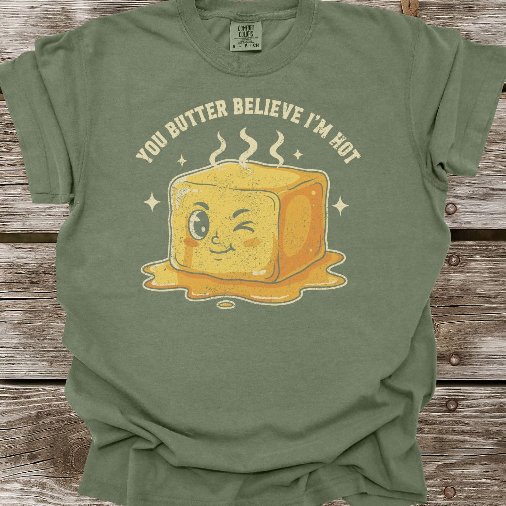 You Butter Believe I'm Hot T-Shirt