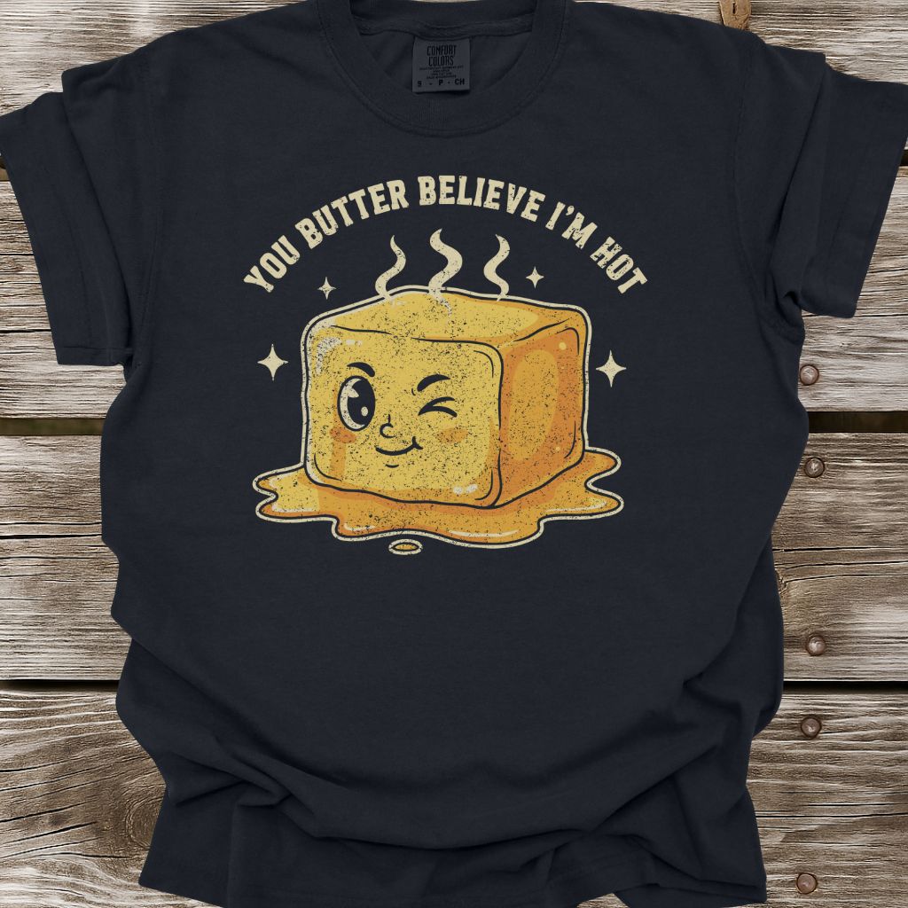 You Butter Believe I'm Hot T-Shirt