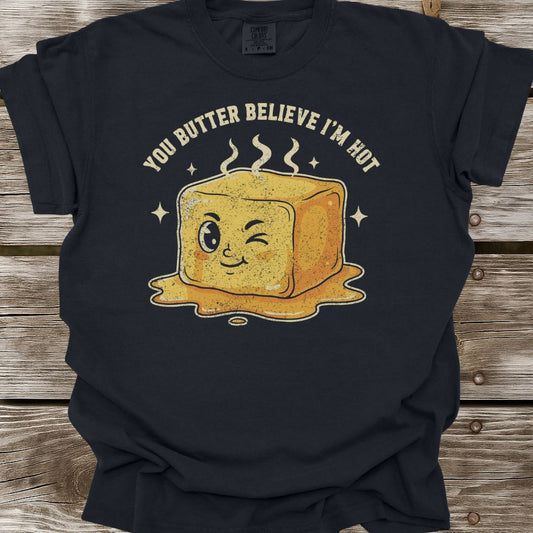 You Butter Believe I'm Hot T-Shirt