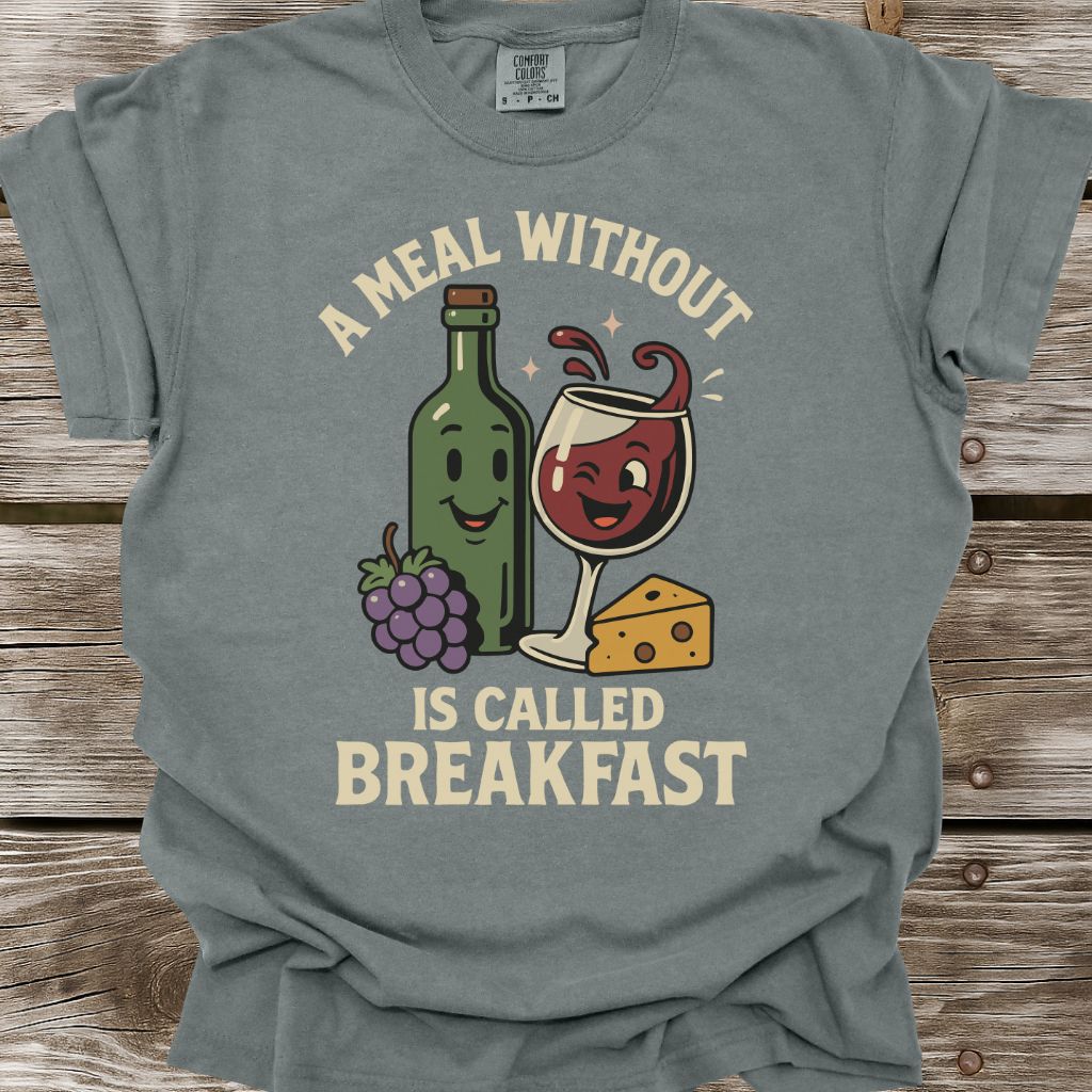 A Meal Without Wine Is Called Breakfast T-Shirt