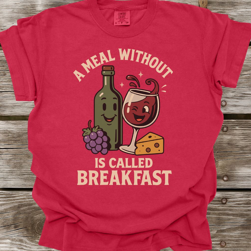 A Meal Without Wine Is Called Breakfast T-Shirt
