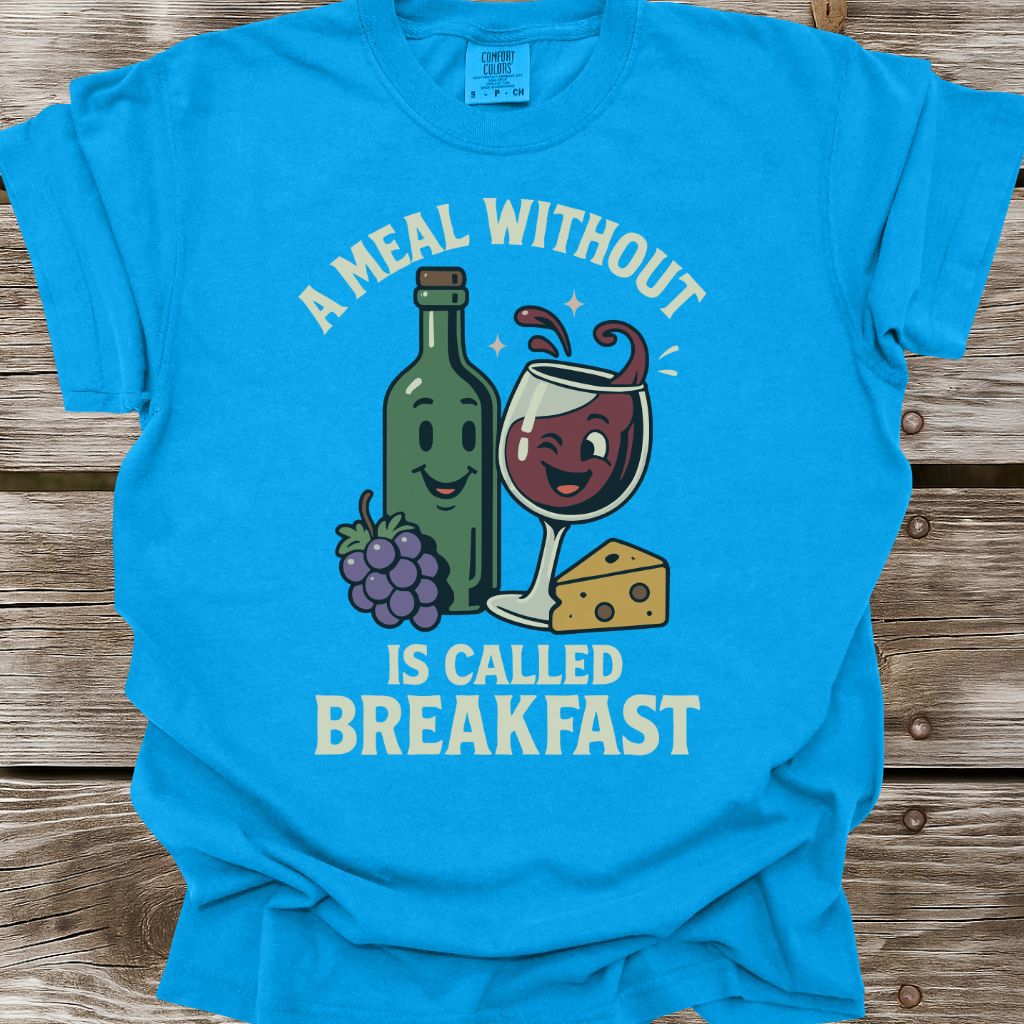 A Meal Without Wine Is Called Breakfast T-Shirt