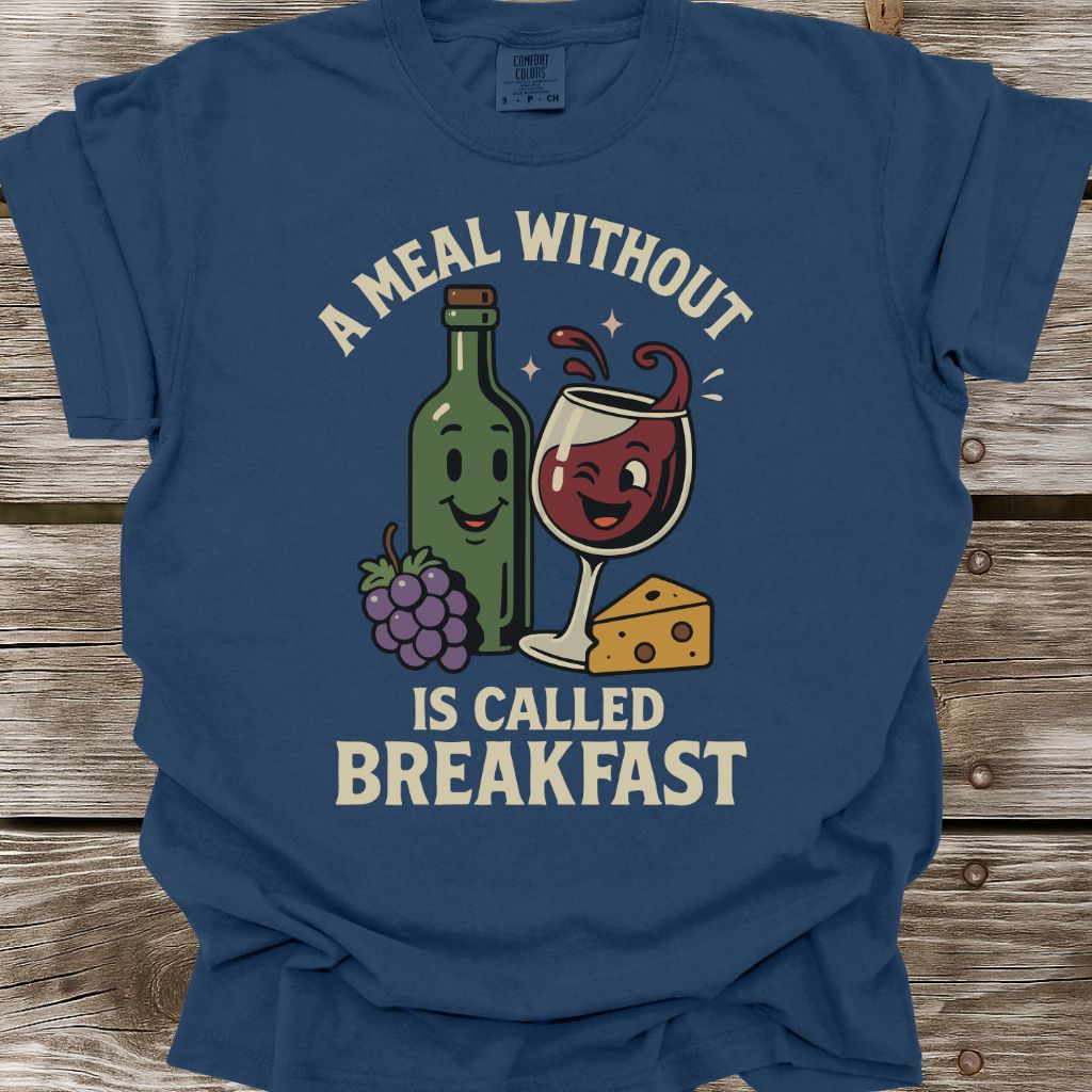 A Meal Without Wine Is Called Breakfast T-Shirt