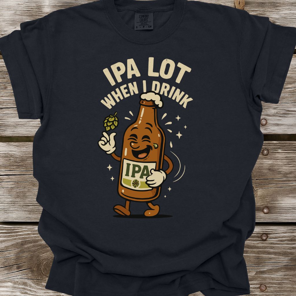 IPA Lot When I Drink T-Shirt