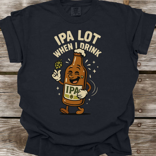 IPA Lot When I Drink T-Shirt