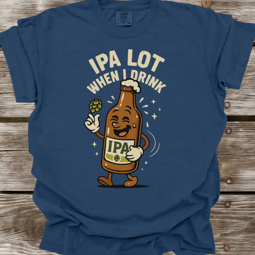 IPA Lot When I Drink T-Shirt