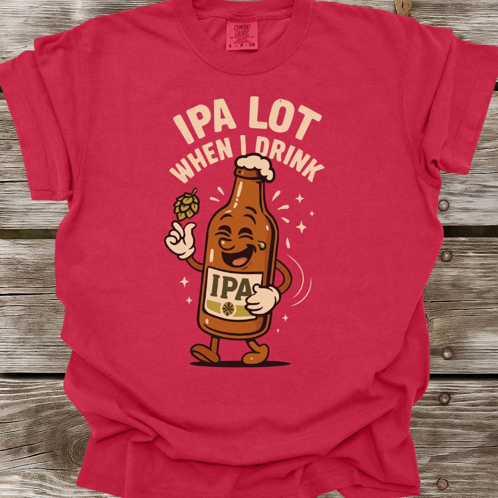 IPA Lot When I Drink T-Shirt