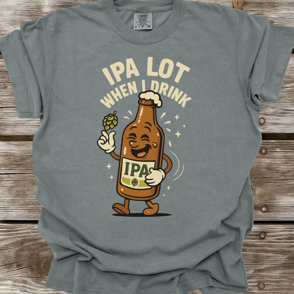 IPA Lot When I Drink T-Shirt