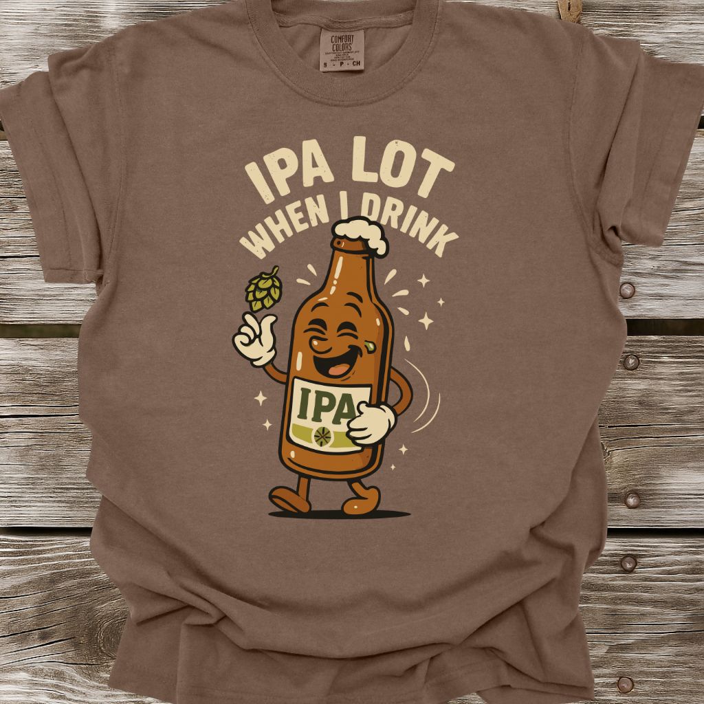 IPA Lot When I Drink T-Shirt