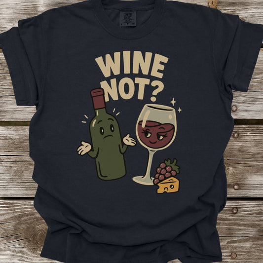 Wine Not? T-Shirt