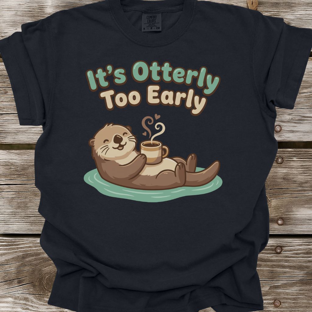 It's Otterly Too Early T-Shirt