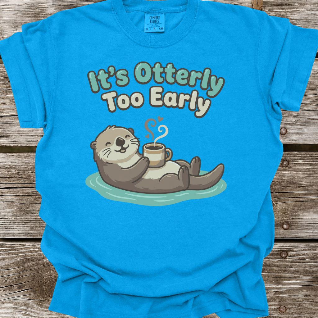 It's Otterly Too Early T-Shirt