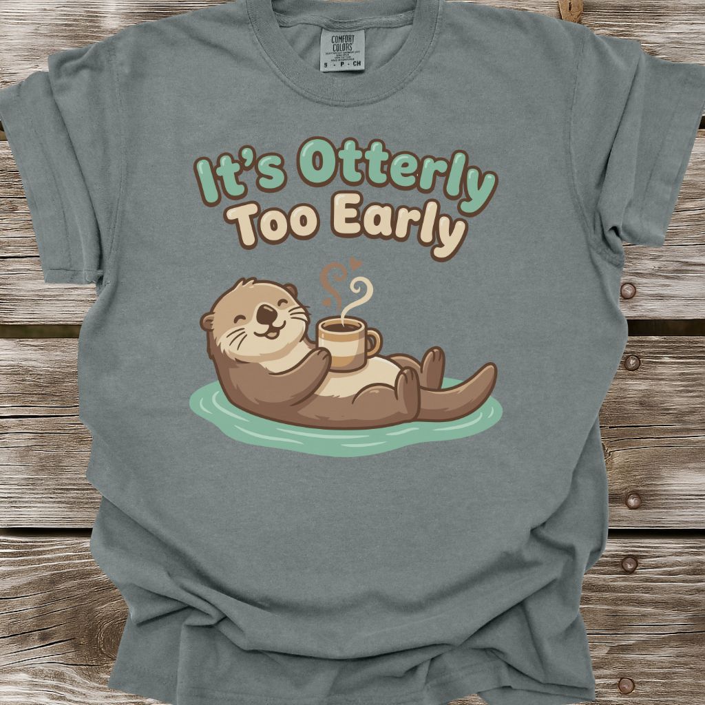 It's Otterly Too Early T-Shirt