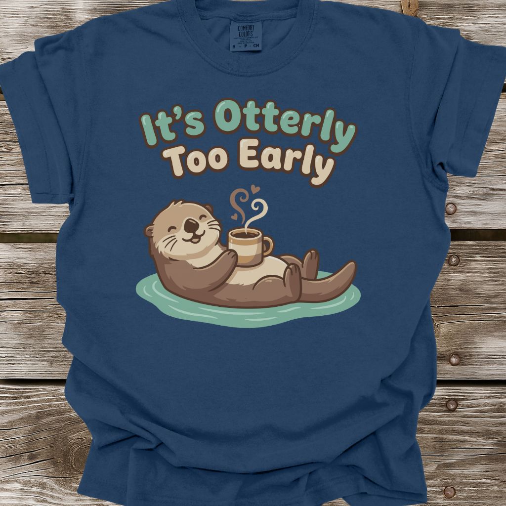 It's Otterly Too Early T-Shirt