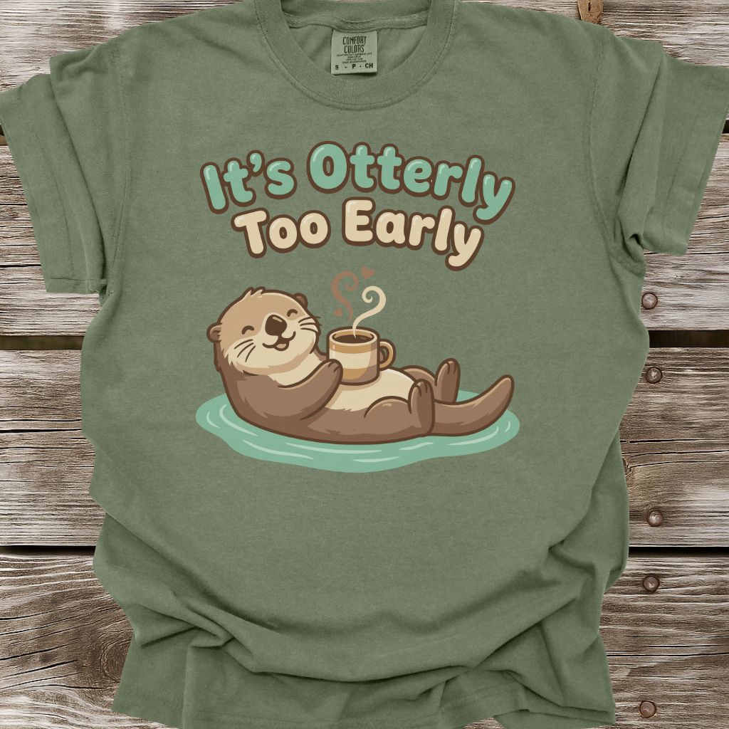 It's Otterly Too Early T-Shirt